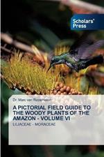 A Pictorial Field Guide to the Woody Plants of the Amazon - Volume VI