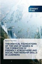 Theoretical Foundations of the Use of Games in the Formation of Friendly Atmosphere and Social Partnership Skills in Learners