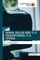 Serial Killer Nao E O Violentador, E a Vitima