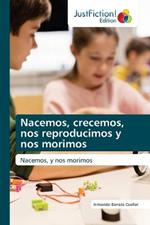 Nacemos, crecemos, nos reproducimos y nos morimos