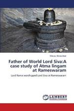 Father of World Lord Siva: A case study of Atma lingam at Rameswaram