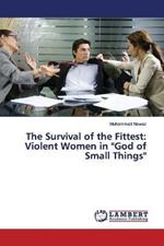 The Survival of the Fittest: Violent Women in God of Small Things