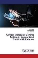 Clinical Molecular Genetic Testing in Leukemia: A Practical Guidebook