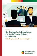 Da Obrigacao de Indenizar a Perda do Tempo util do Consumidor