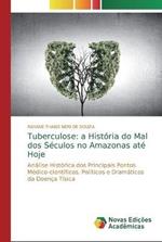 Tuberculose: a Historia do Mal dos Seculos no Amazonas ate Hoje