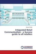 Integrated Retail Communication - a Success guide to all retailers