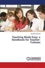 Teaching Made Easy: a Handbook for Teacher-Trainees