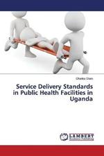 Service Delivery Standards in Public Health Facilities in Uganda