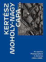 Kertesz, Capa, Moholy-Nagy: Hungarian Photographers in America (1914 1989)