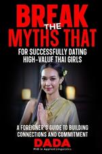'Break the Myths That' for Successfully Dating High-Value Thai Girls: A Foreigner's Guide to Building Connections and Commitment