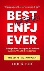 Best ENFJ Ever - The Secret Action Plan: Leverage Your Strengths to Achieve Success, Wealth & Happiness