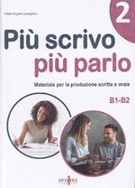 Più scrivo più parlo (B1-B2). Materiale per la produzione scritta e orale. Vol. 2