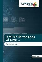 If Music Be the Food Of Love ...