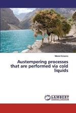 Austempering processes that are performed via cold liquids