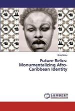 Future Relics: Monumentalizing Afro-Caribbean Identity