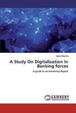 A Study On Digitalization In Banking forces