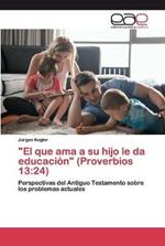 El que ama a su hijo le da educacion (Proverbios 13: 24)