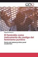 El femicidio como instrumento de castigo del feminismo punitivo