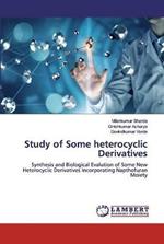 Study of Some heterocyclic Derivatives