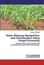 Maize Diseases Recognition and Classification Using Image Processing