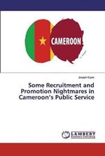 Some Recruitment and Promotion Nightmares in Cameroon's Public Service