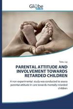 Parental Attitude and Involvement Towards Retarded Children