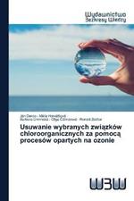 Usuwanie wybranych zwiazkow chloroorganicznych za pomoca procesow opartych na ozonie