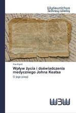 Wplyw zycia i doswiadczenia medycznego Johna Keatsa