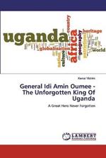 General Idi Amin Oumee - The Unforgotten King Of Uganda