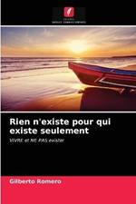 Rien n'existe pour qui existe seulement