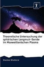 Theoretische Untersuchung der spharischen Langmuir-Sonde im Maxwellianischen Plasma