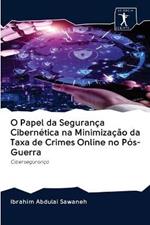 O Papel da Seguranca Cibernetica na Minimizacao da Taxa de Crimes Online no Pos-Guerra