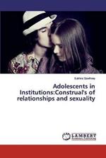 Adolescents in Institutions: Construal's of relationships and sexuality