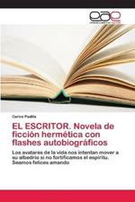 EL ESCRITOR. Novela de ficcion hermetica con flashes autobiograficos