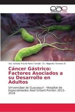 Cancer Gastrico: Factores Asociados a su Desarrollo en Adultos