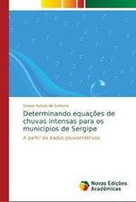 Determinando equacoes de chuvas intensas para os municipios de Sergipe