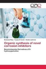 Organic synthesis of novel corrosion inhibitors