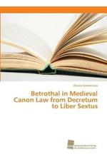 Betrothal in Medieval Canon Law from Decretum to Liber Sextus