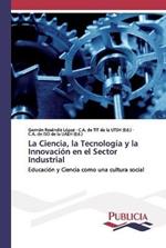 La Ciencia, la Tecnologia y la Innovacion en el Sector Industrial