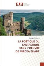 La PoEtique Du Fantastique Dans L?oeuvre de Mircea Eliade