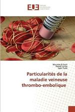 Particularites de la maladie veineuse thrombo-embolique