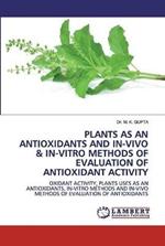 Plants as an Antioxidants and In-Vivo & In-Vitro Methods of Evaluation of Antioxidant Activity