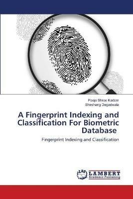 A Fingerprint Indexing and Classification For Biometric Database - Pooja Shree Kadam,Sheshang Degadwala - cover