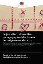 Le jeu video, alternative pedagogique-didactique a l'enseignement des arts