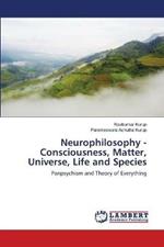 Neurophilosophy - Consciousness, Matter, Universe, Life and Species
