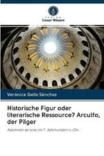 Historische Figur oder literarische Ressource? Arculfo, der Pilger