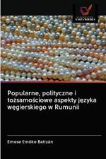 Popularne, polityczne i tozsamosciowe aspekty jezyka wegierskiego w Rumunii