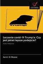 Leczenie covid-19 Trump'a: Czy jest jakies lepsze podejscie?