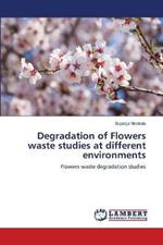 Degradation of Flowers waste studies at different environments