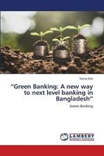 Green Banking: A new way to next level banking in Bangladesh
